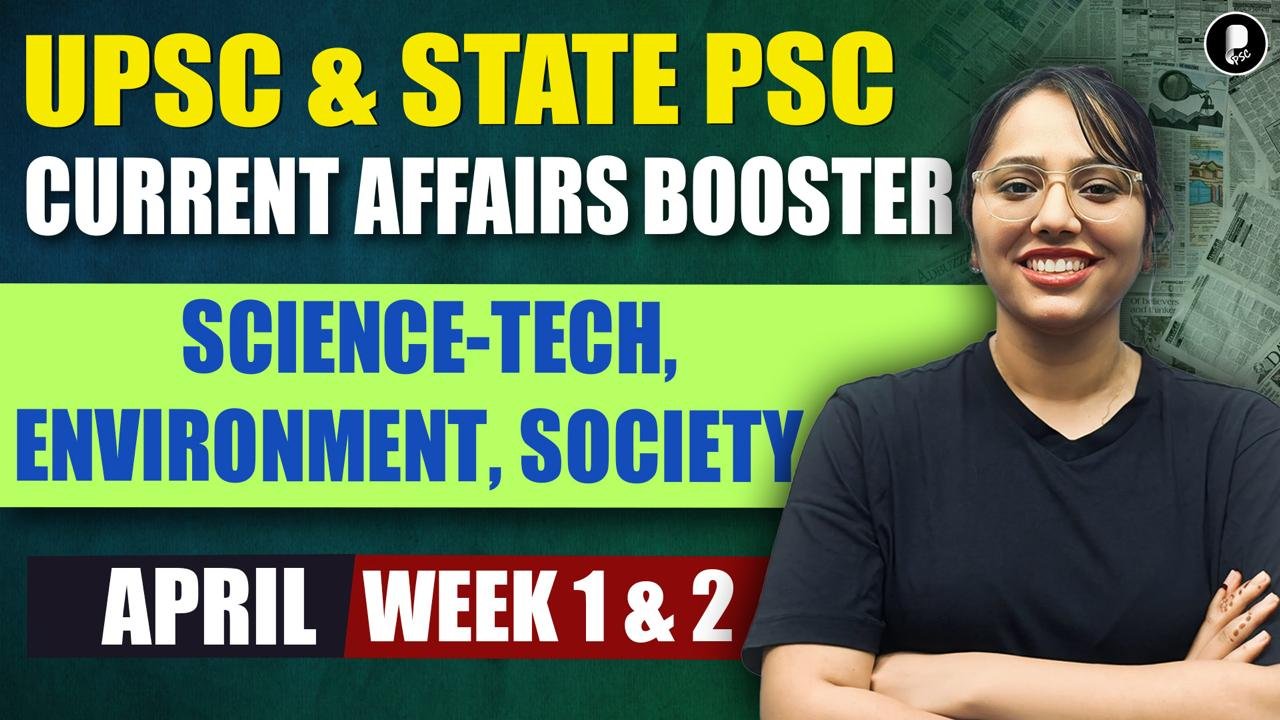 Current Affairs April 2026 Week 1&2 | Science-Tech, Environment, Society | UPSC & State PSC Booster